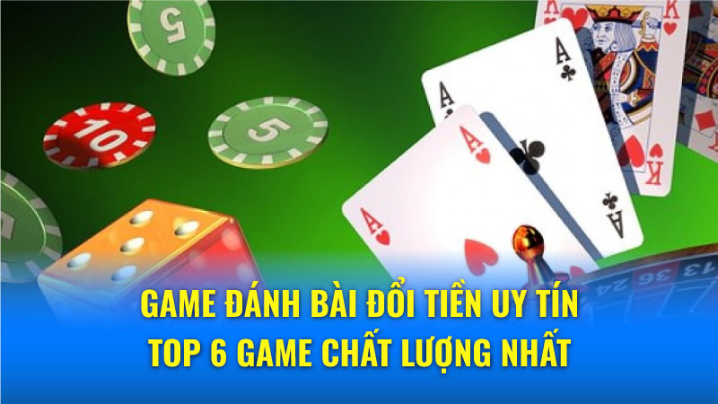Game Đánh Bài Đổi Tiền Uy Tín - Top 6 Game Chất Lượng Nhất 6 Top 6 game đánh bài đổi tiền uy tín và chất lượng nhất