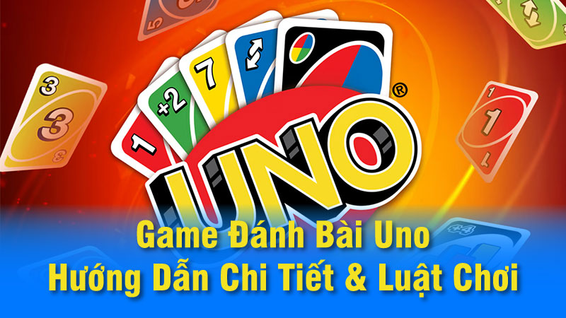 SAOWIN - Game Đánh Bài Uno: Hướng Dẫn Chi Tiết Luật Chơi 10 game danh bai uno 01